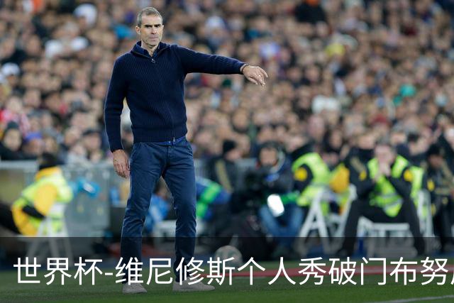 世界杯-维尼修斯个人秀破门布努屡救险 巴西1-1摩洛哥